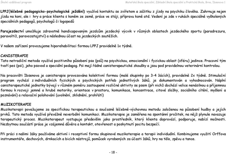 Vedení je zde v rukách speciálně vyškolených speciálních pedagogů, psychologů či logopedů Parajezdectví umožňuje zdravotně handicapovaným jezdcům jezdecký výcvik v různých oblastech jezdeckého sportu