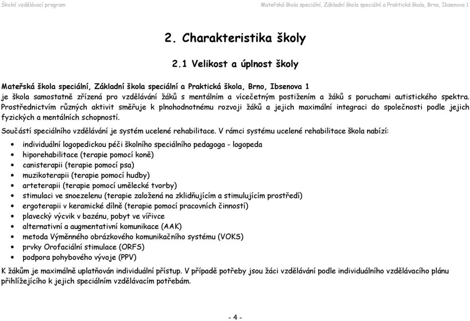 žáků s poruchami autistického spektra. Prostřednictvím různých aktivit směřuje k plnohodnotnému rozvoji žáků a jejich maximální integraci do společnosti podle jejich fyzických a mentálních schopností.