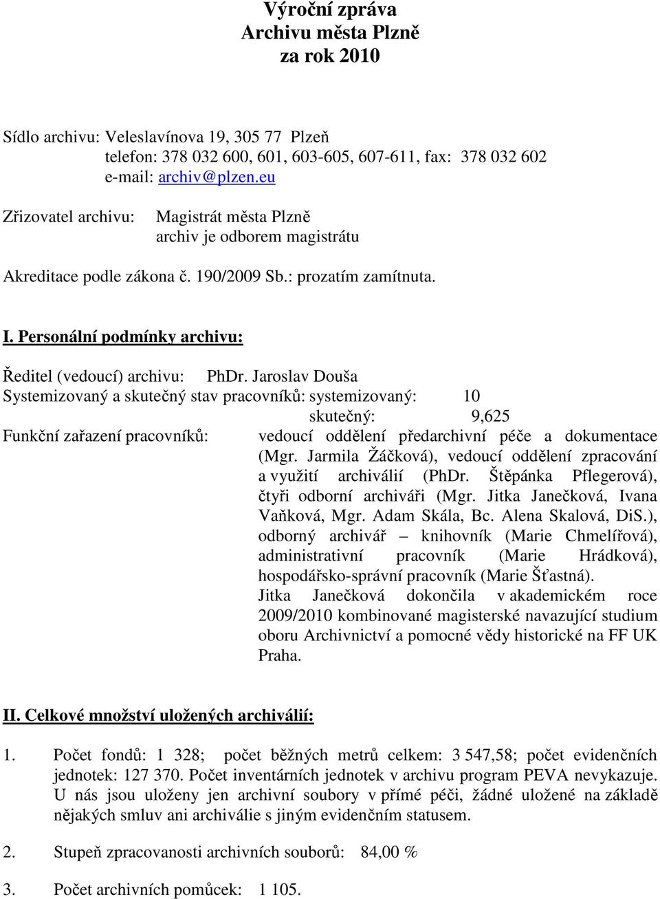 Jaroslav Douša Systemizovaný a skutečný stav pracovníků: systemizovaný: 10 skutečný: 9,625 Funkční zařazení pracovníků: vedoucí oddělení předarchivní péče a dokumentace (Mgr.