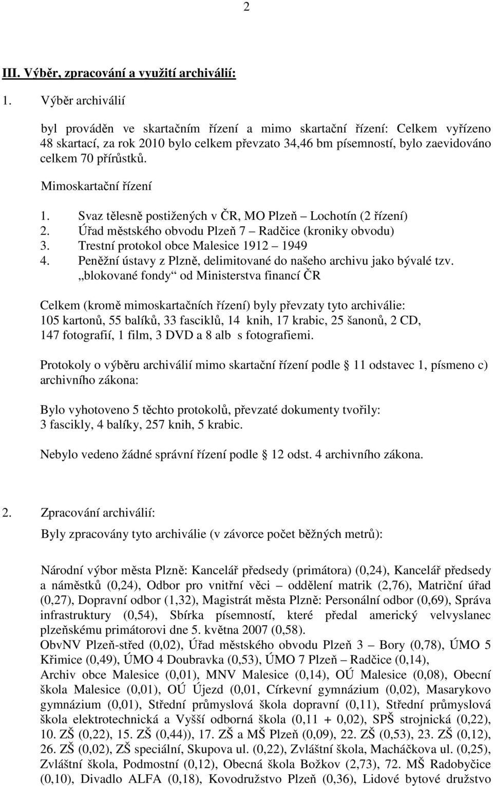 Mimoskartační řízení 1. Svaz tělesně postižených v ČR, MO Plzeň Lochotín (2 řízení) 2. Úřad městského obvodu Plzeň 7 Radčice (kroniky obvodu) 3. Trestní protokol obce Malesice 1912 1949 4.