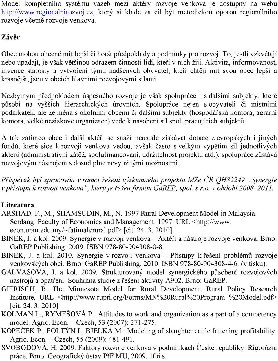 Aktivita, informovanost, invence starosty a vytvoření týmu nadšených obyvatel, kteří chtějí mít svou obec lepší a krásnější, jsou v obcích hlavními rozvojovými silami.