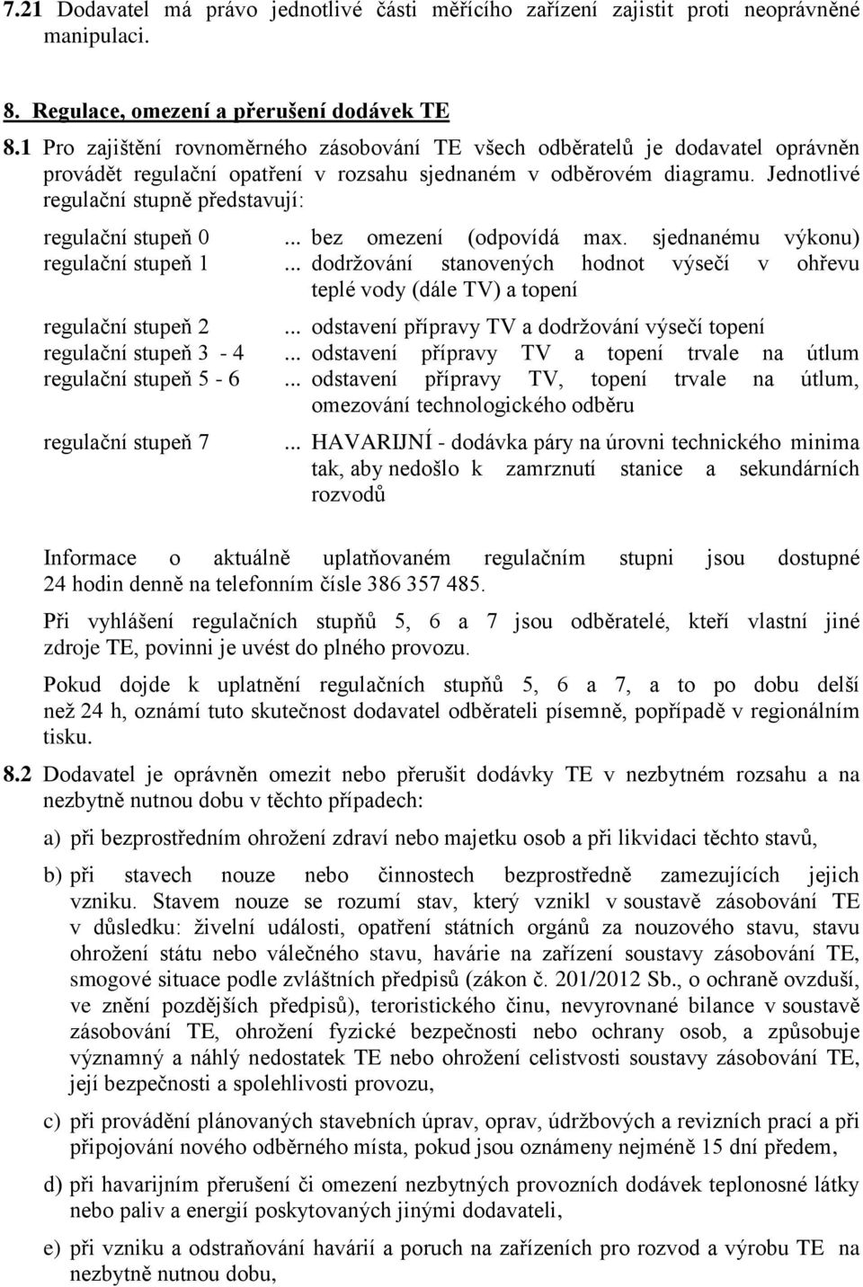 Jednotlivé regulační stupně představují: regulační stupeň 0... bez omezení (odpovídá max. sjednanému výkonu) regulační stupeň 1.