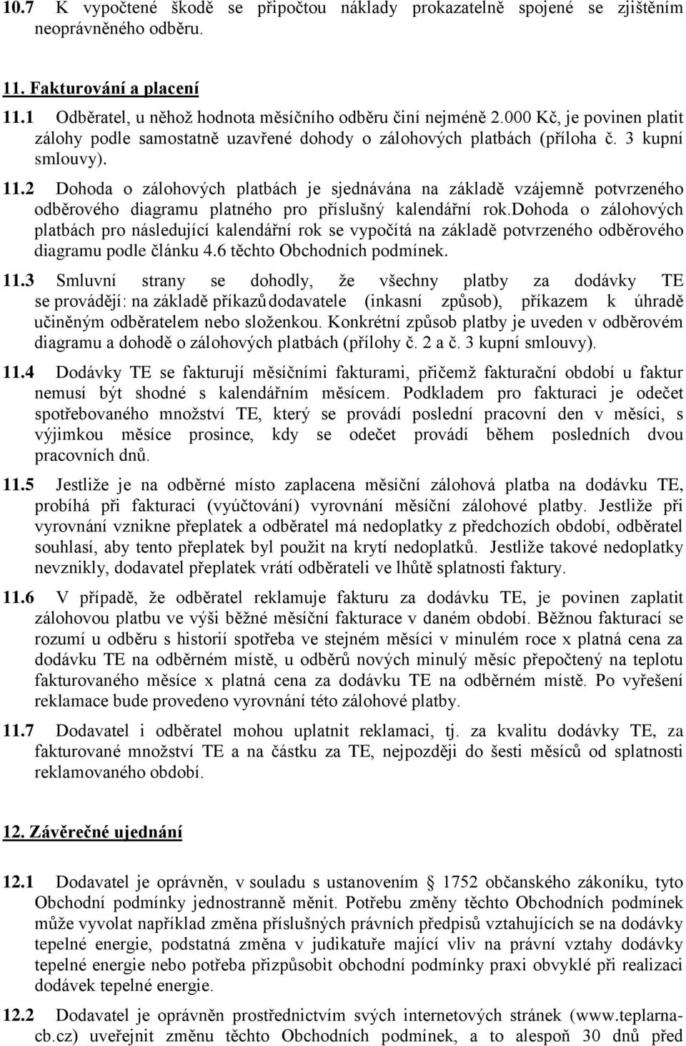 2 Dohoda o zálohových platbách je sjednávána na základě vzájemně potvrzeného odběrového diagramu platného pro příslušný kalendářní rok.