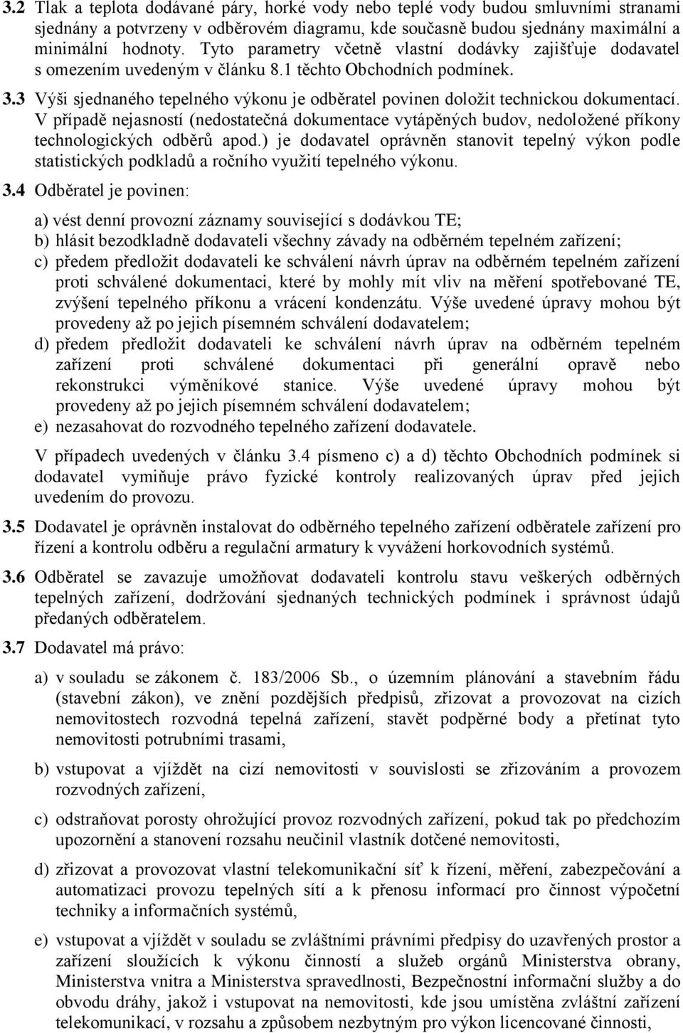 3 Výši sjednaného tepelného výkonu je odběratel povinen doložit technickou dokumentací. V případě nejasností (nedostatečná dokumentace vytápěných budov, nedoložené příkony technologických odběrů apod.