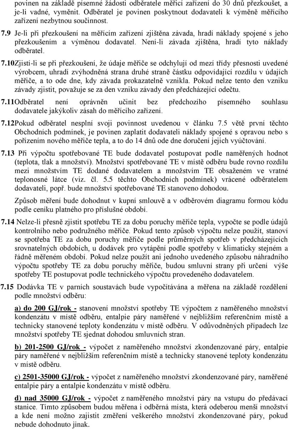 10 Zjistí-li se při přezkoušení, že údaje měřiče se odchylují od mezí třídy přesnosti uvedené výrobcem, uhradí zvýhodněná strana druhé straně částku odpovídající rozdílu v údajích měřiče, a to ode