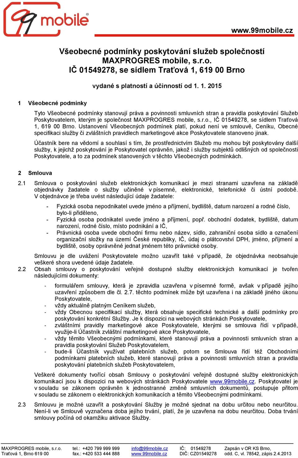 1. 2015 1 Všeobecné podmínky Tyto Všeobecné podmínky stanovují práva a povinnosti smluvních stran a pravidla poskytování Služeb Poskytovatelem, kterým je společnost, IČ 01549278, se sídlem Traťová 1,