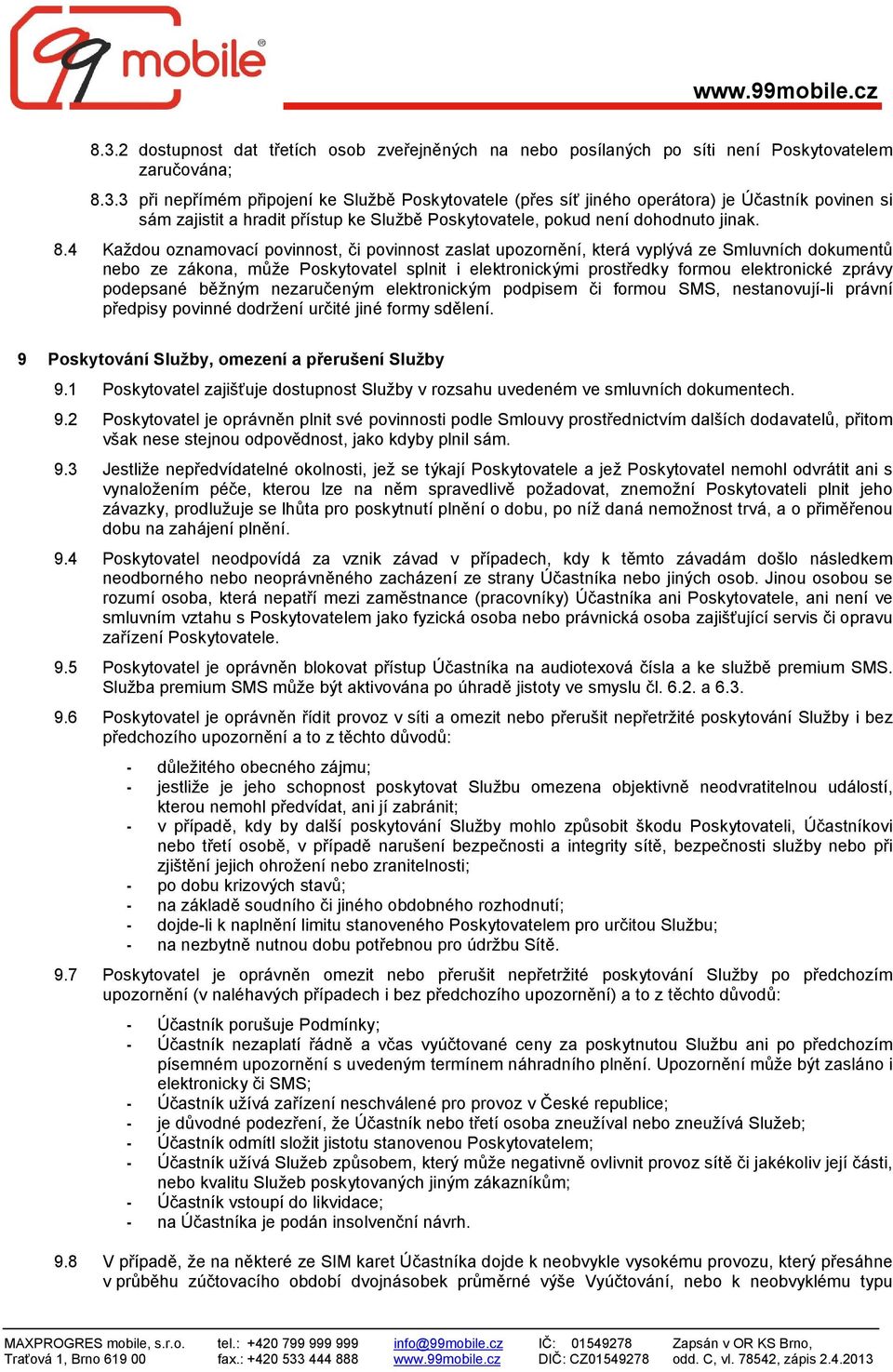 podepsané běžným nezaručeným elektronickým podpisem či formou SMS, nestanovují-li právní předpisy povinné dodržení určité jiné formy sdělení. 9 Poskytování Služby, omezení a přerušení Služby 9.