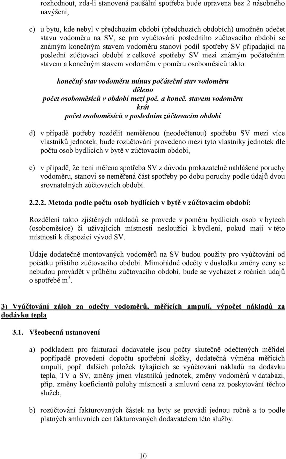 konečným stavem vodoměru v poměru osoboměsíců takto: konečný stav vodoměru mínus počáteční stav vodoměru děleno počet osoboměsíců v období mezi poč. a koneč.