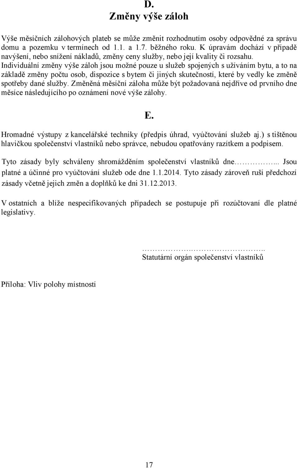 Individuální změny výše záloh jsou možné pouze u služeb spojených s užíváním bytu, a to na základě změny počtu osob, dispozice s bytem či jiných skutečností, které by vedly ke změně spotřeby dané