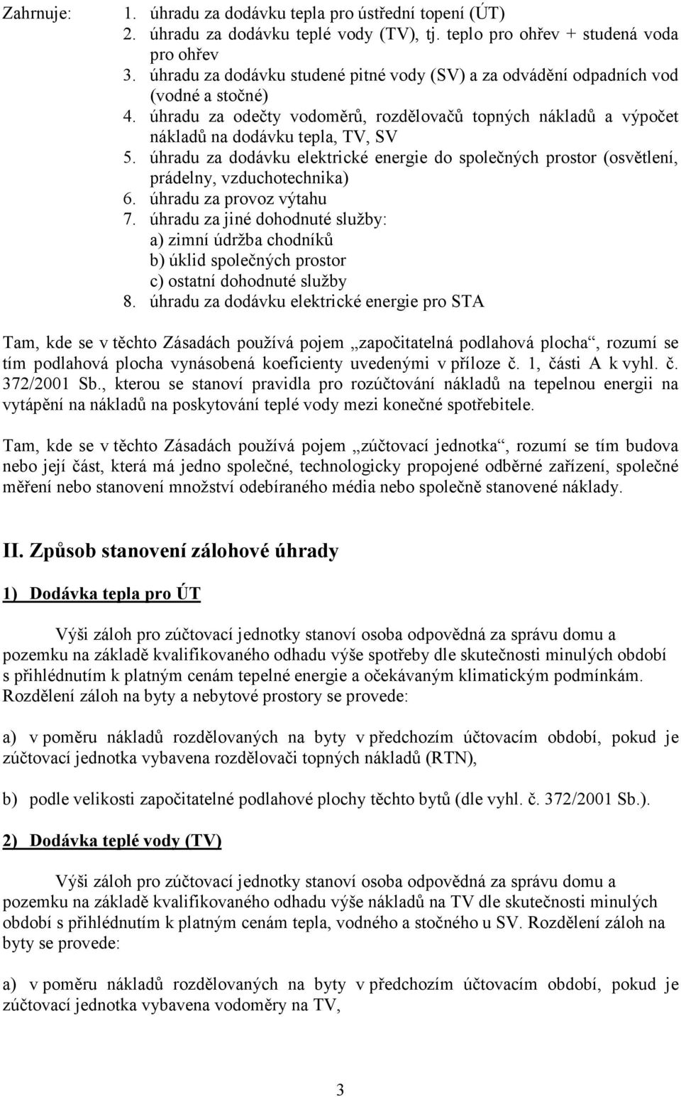 úhradu za dodávku elektrické energie do společných prostor (osvětlení, prádelny, vzduchotechnika) 6. úhradu za provoz výtahu 7.