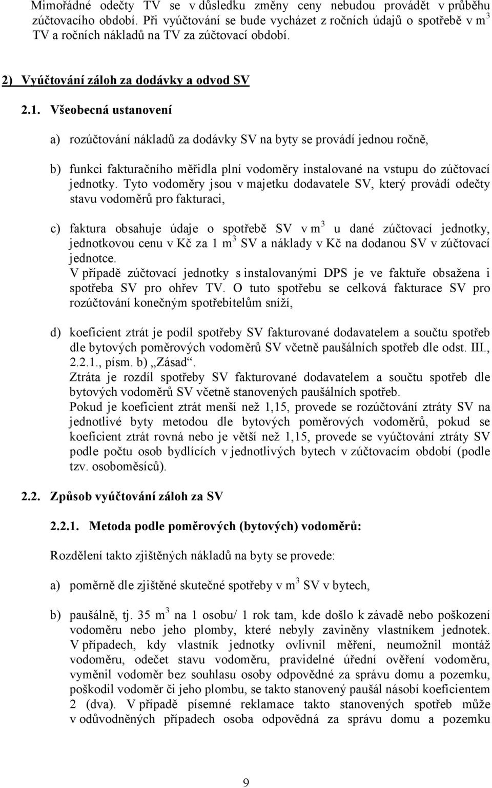 Všeobecná ustanovení a) rozúčtování nákladů za dodávky SV na byty se provádí jednou ročně, b) funkci fakturačního měřidla plní vodoměry instalované na vstupu do zúčtovací jednotky.