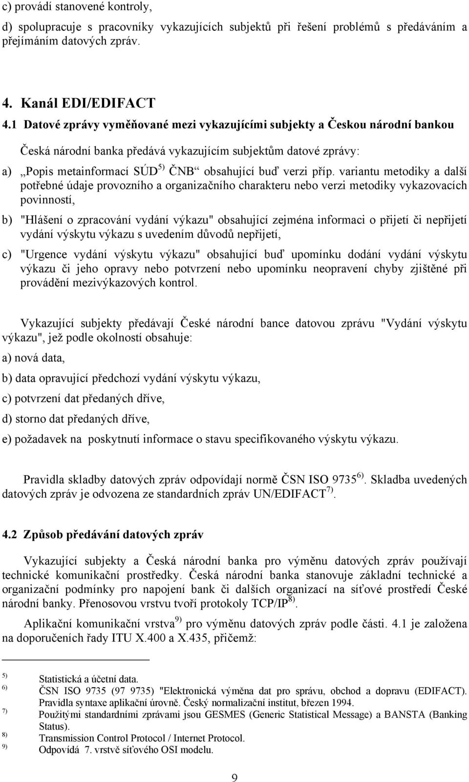 příp. variantu metodiky a další potřebné údaje provozního a organizačního charakteru nebo verzi metodiky vykazovacích povinností, b) "Hlášení o zpracování vydání výkazu" obsahující zejména informaci