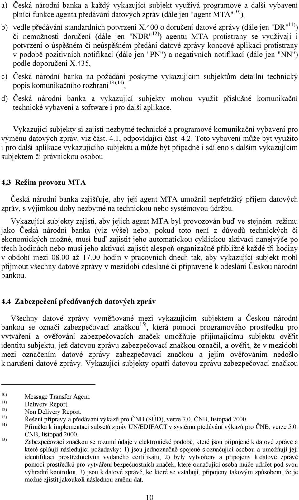 400 o doručení datové zprávy (dále jen "DR" 11) ) či nemožnosti doručení (dále jen "NDR" 12) ) agentu MTA protistrany se využívají i potvrzení o úspěšném či neúspěšném předání datové zprávy koncové