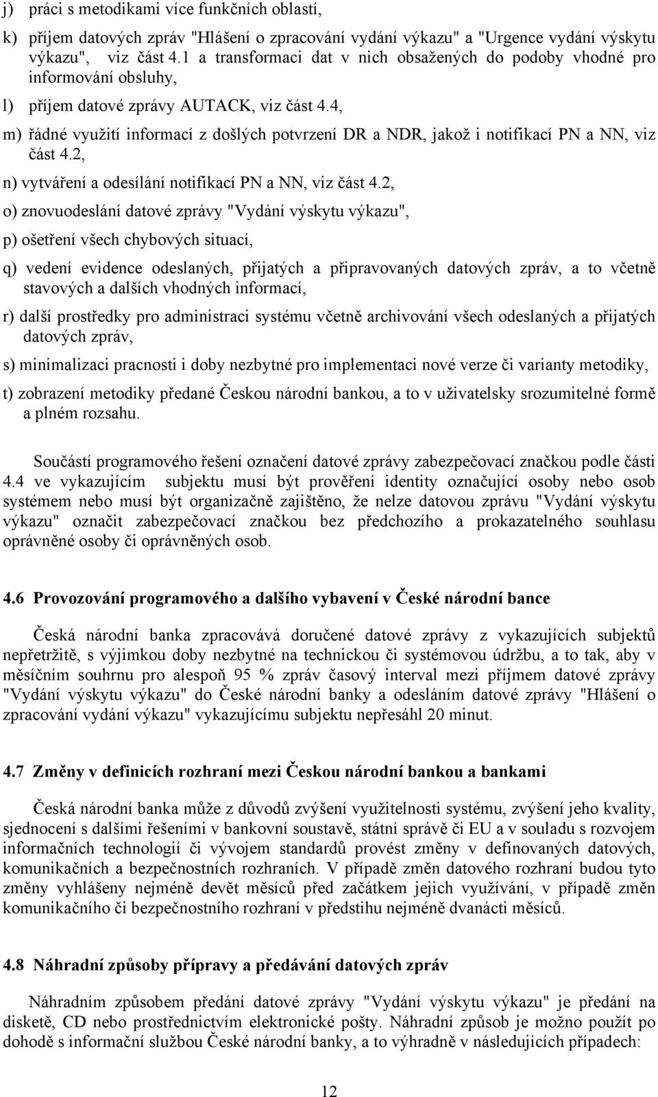 4, m) řádné využití informací z došlých potvrzení DR a NDR, jakož i notifikací PN a NN, viz část 4.2, n) vytváření a odesílání notifikací PN a NN, viz část 4.