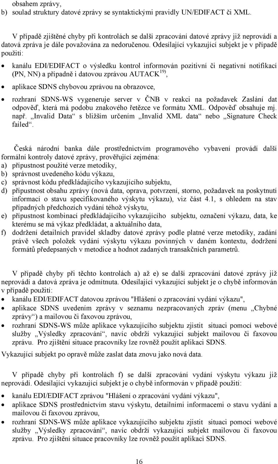 Odesílající vykazující subjekt je v případě použití: kanálu EDI/EDIFACT o výsledku kontrol informován pozitivní či negativní notifikací (PN, NN) a případně i datovou zprávou AUTACK 19), aplikace SDNS