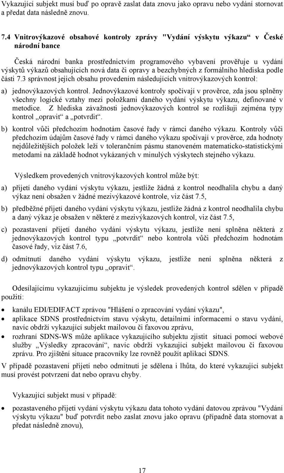 data či opravy a bezchybných z formálního hlediska podle části 7.3 správnost jejich obsahu provedením následujících vnitrovýkazových kontrol: a) jednovýkazových kontrol.