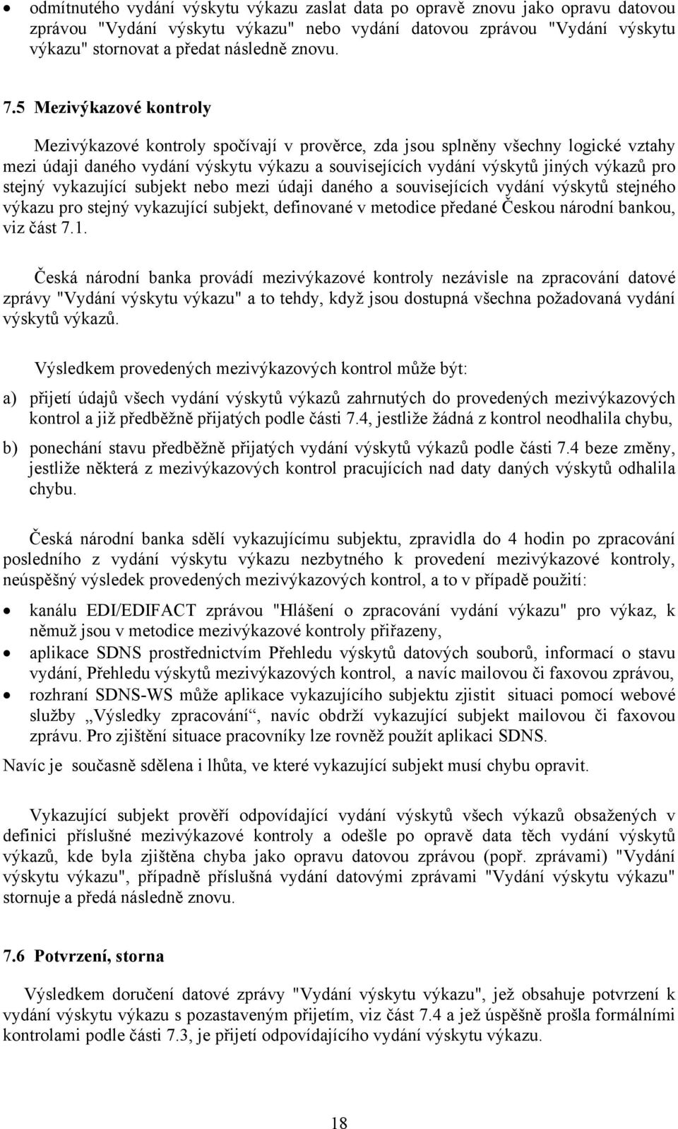 stejný vykazující subjekt nebo mezi údaji daného a souvisejících vydání výskytů stejného výkazu pro stejný vykazující subjekt, definované v metodice předané Českou národní bankou, viz část 7.1.