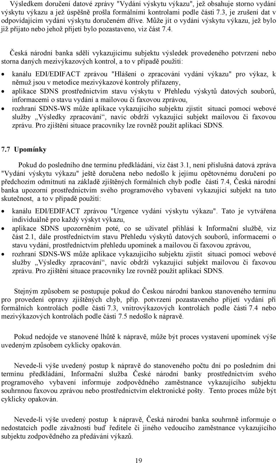 Česká národní banka sdělí vykazujícímu subjektu výsledek provedeného potvrzení nebo storna daných mezivýkazových kontrol, a to v případě použití: kanálu EDI/EDIFACT zprávou "Hlášení o zpracování