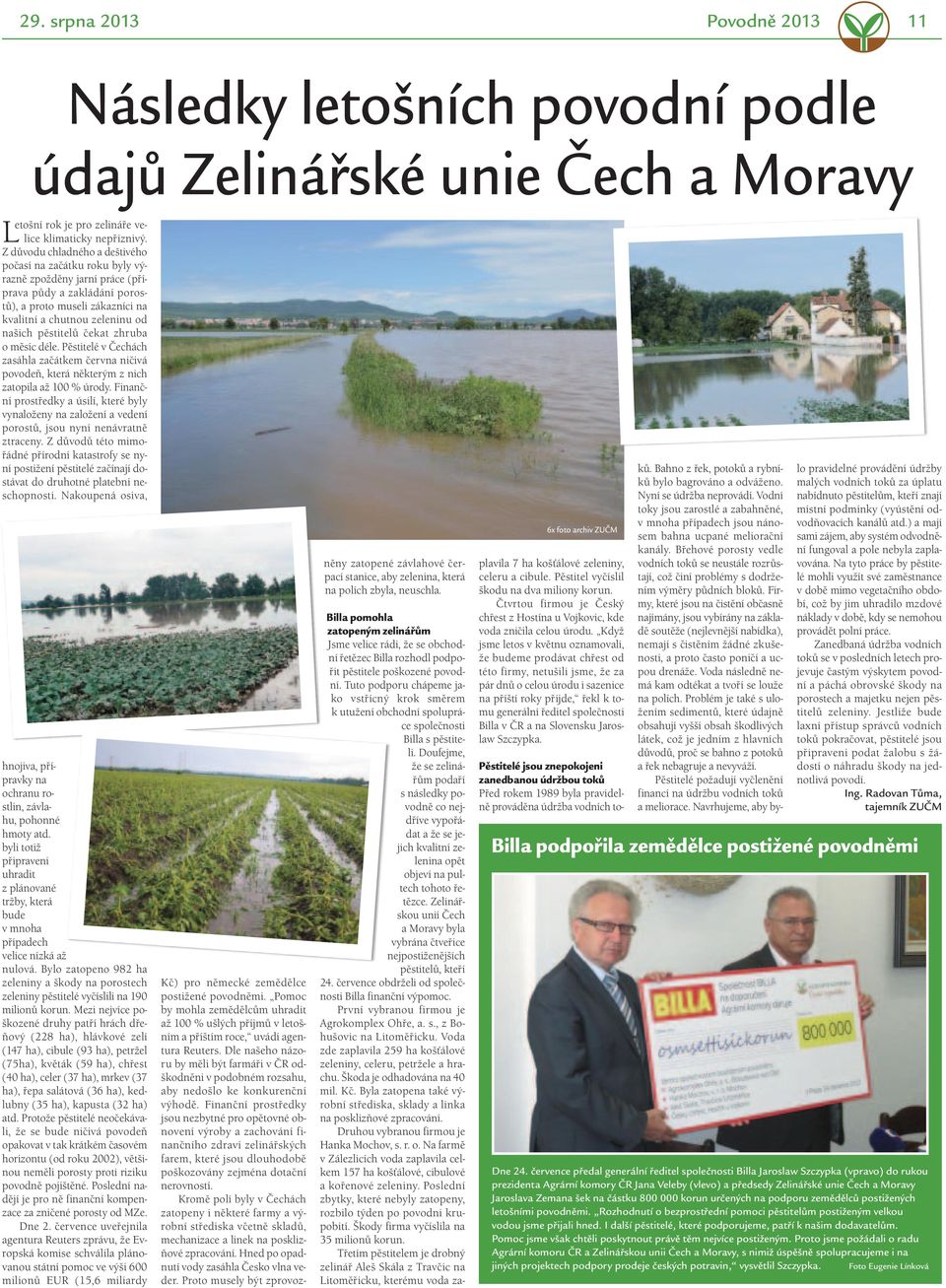 pěstitelů čekat zhruba o měsíc déle. Pěstitelé v Čechách zasáhla začátkem června ničivá povodeň, která některým z nich zatopila až 100 % úrody.