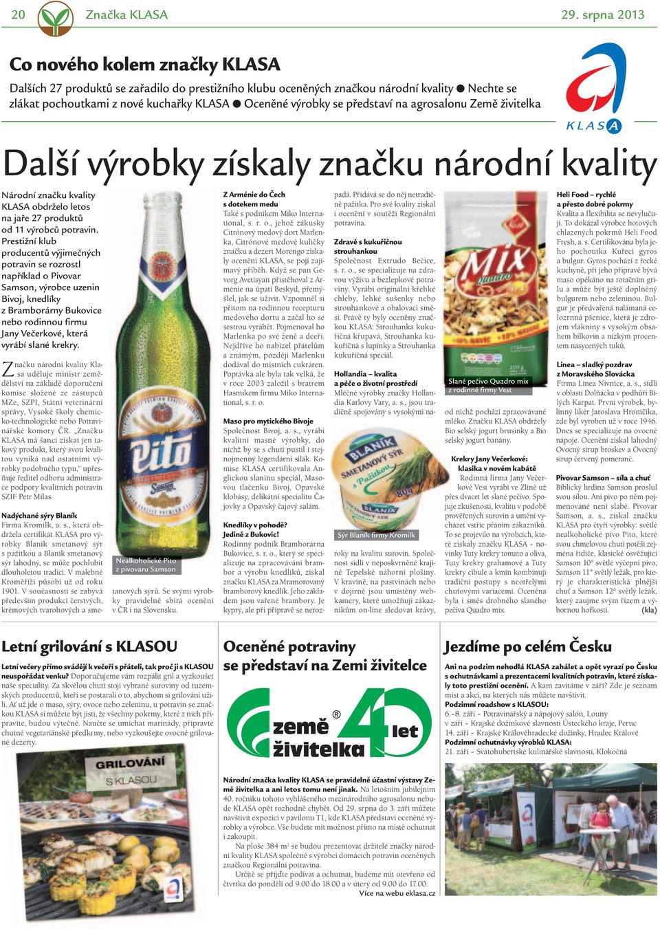 představí na agrosalonu Země živitelka Další výrobky získaly značku národní kvality Národní značku kvality KLASA obdrželo letos na jaře 27 produktů od 11 výrobců potravin.