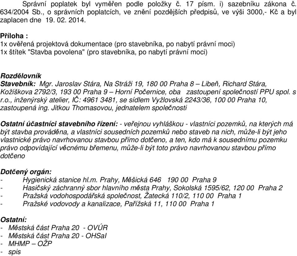 Jaroslav Stára, Na Stráži 19, 180 00 Praha 8 Libeň, Richard Stára, Kožíškova 2792/3, 193 00 Praha 9 Horní Počernice, oba zastoupení společností PPU spol. s r.o., inženýrský atelier, IČ: 4961 3481, se sídlem Vyžlovská 2243/36, 100 00 Praha 10, zastoupená ing.