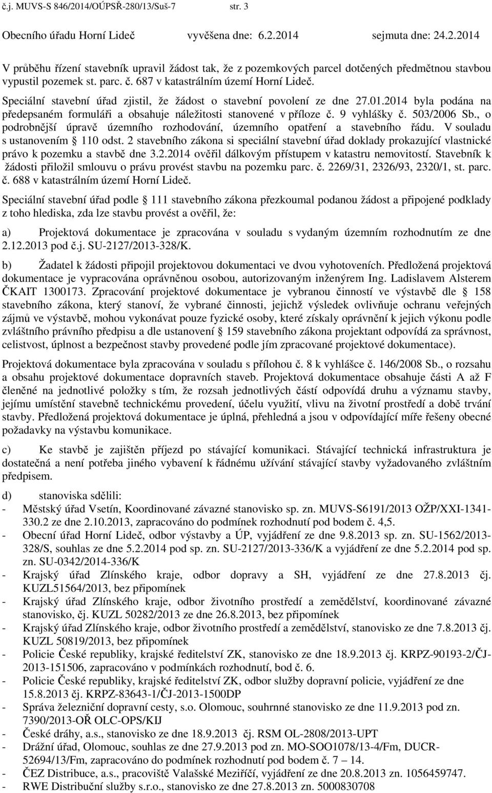 2014 byla podána na předepsaném formuláři a obsahuje náležitosti stanovené v příloze č. 9 vyhlášky č. 503/2006 Sb., o podrobnější úpravě územního rozhodování, územního opatření a stavebního řádu.