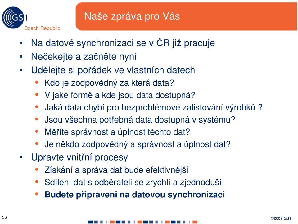 Jsou všechna potřebná data dostupná v systému? Měříte správnost a úplnost těchto dat? Je někdo zodpovědný a správnost a úplnost dat?