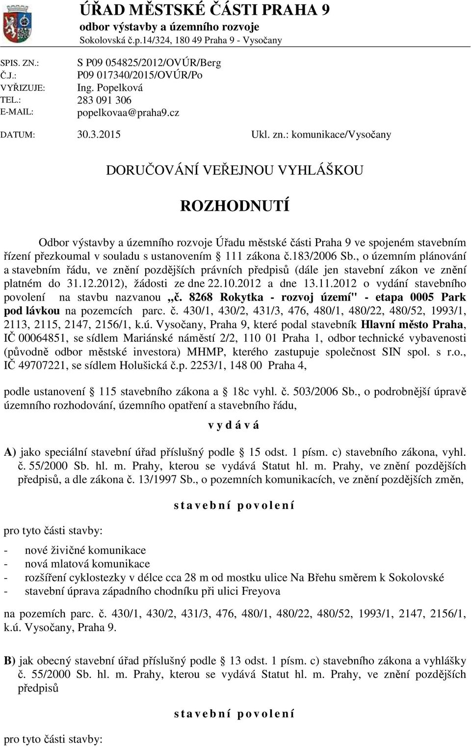 : komunikace/vysočany DORUČOVÁNÍ VEŘEJNOU VYHLÁŠKOU ROZHODNUTÍ Odbor výstavby a územního rozvoje Úřadu městské části Praha 9 ve spojeném stavebním řízení přezkoumal v souladu s ustanovením 111 zákona