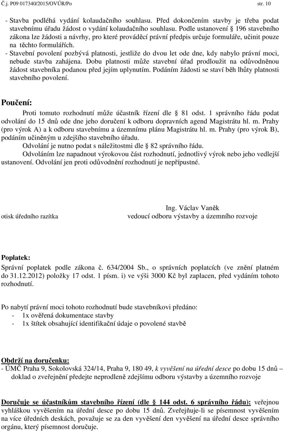 - Stavební povolení pozbývá platnosti, jestliže do dvou let ode dne, kdy nabylo právní moci, nebude stavba zahájena.