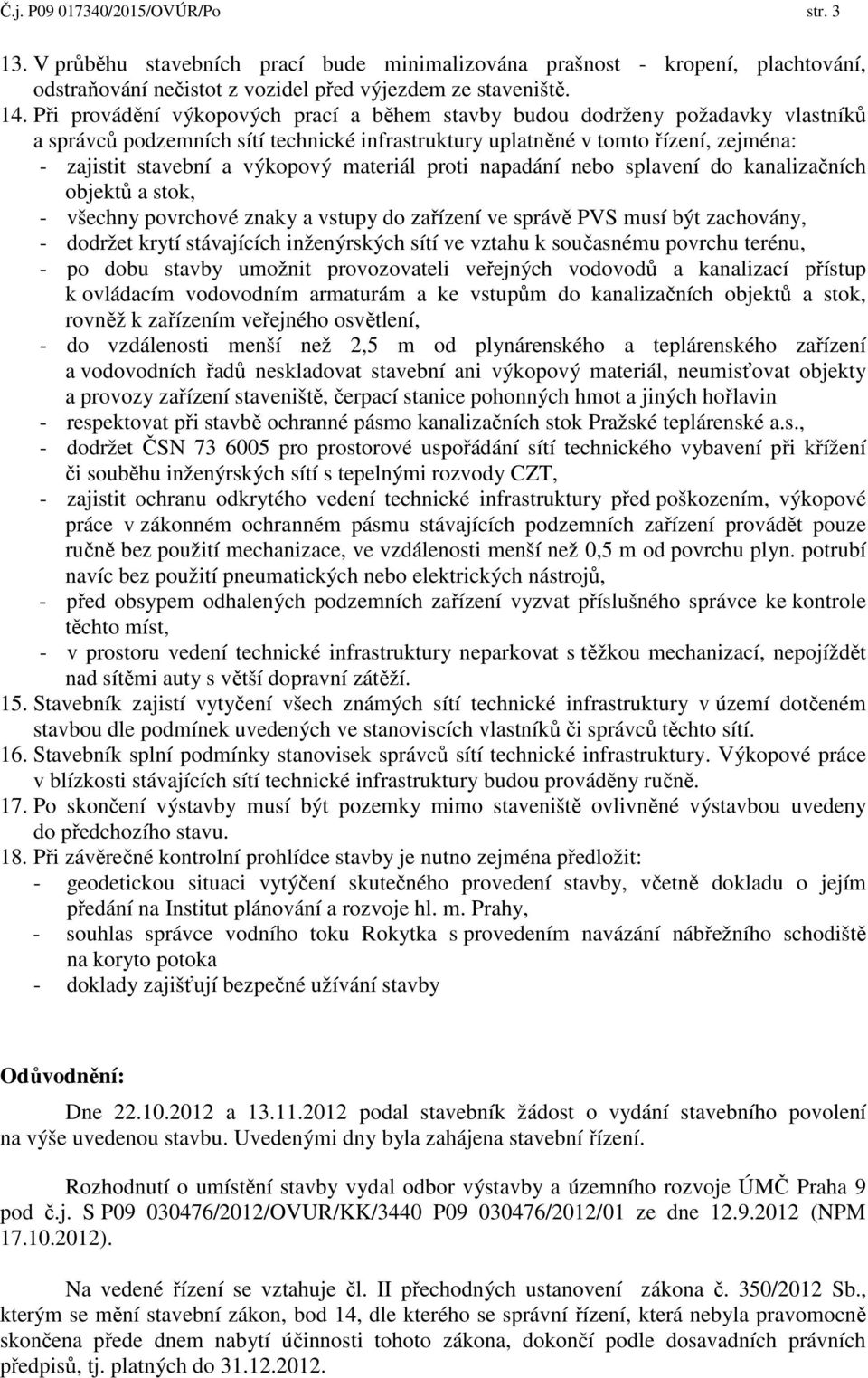 materiál proti napadání nebo splavení do kanalizačních objektů a stok, - všechny povrchové znaky a vstupy do zařízení ve správě PVS musí být zachovány, - dodržet krytí stávajících inženýrských sítí