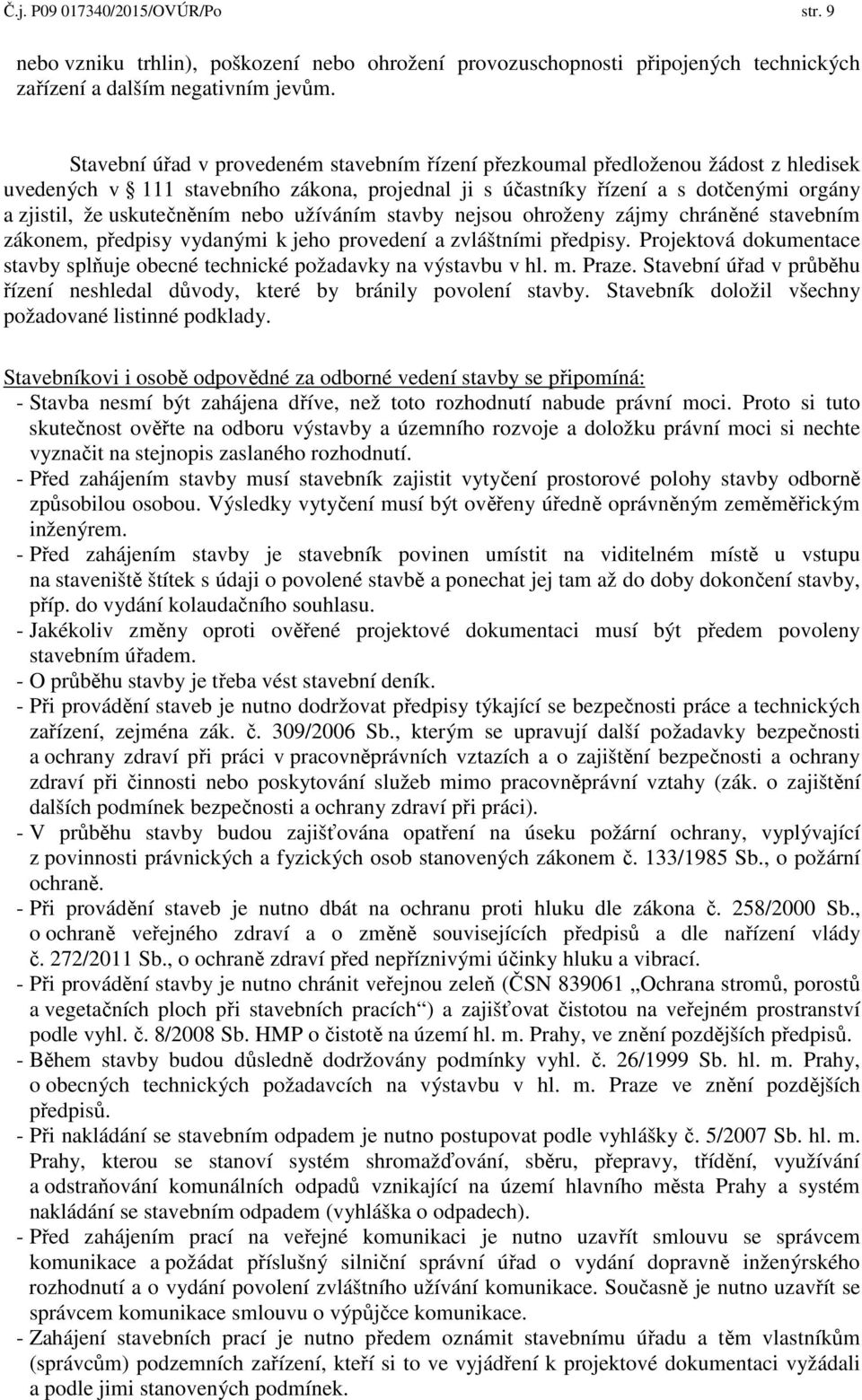 nebo užíváním stavby nejsou ohroženy zájmy chráněné stavebním zákonem, předpisy vydanými k jeho provedení a zvláštními předpisy.