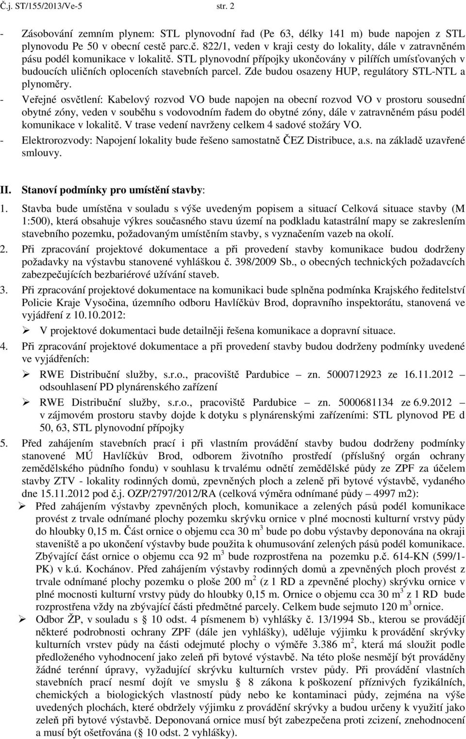 STL plynovodní přípojky ukončovány v pilířích umísťovaných v budoucích uličních oploceních stavebních parcel. Zde budou osazeny HUP, regulátory STL-NTL a plynoměry.