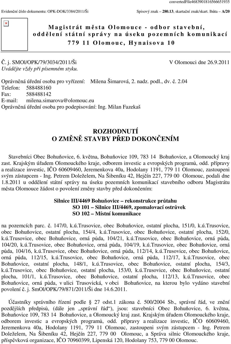 j. SMOl/OPK/79/3034/2011/Ši V Olomouci dne 26.9.2011 Uvádějte vždy při písemném styku. Oprávněná úřední osoba pro vyřízení: Milena Šimarová, 2. nadz. podl., dv. č. 2.04 Telefon: 588488160 Fax: 588488142 E-mail: milena.