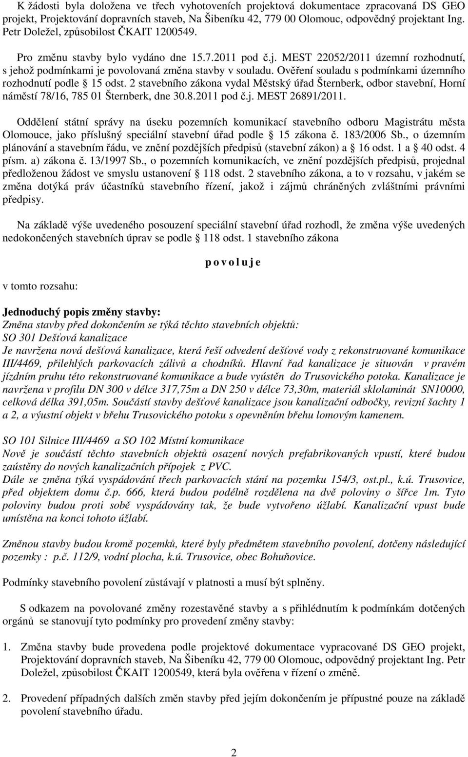 Ověření souladu s podmínkami územního rozhodnutí podle 15 odst. 2 stavebního zákona vydal Městský úřad Šternberk, odbor stavební, Horní náměstí 78/16, 785 01 Šternberk, dne 30.8.2011 pod č.j.