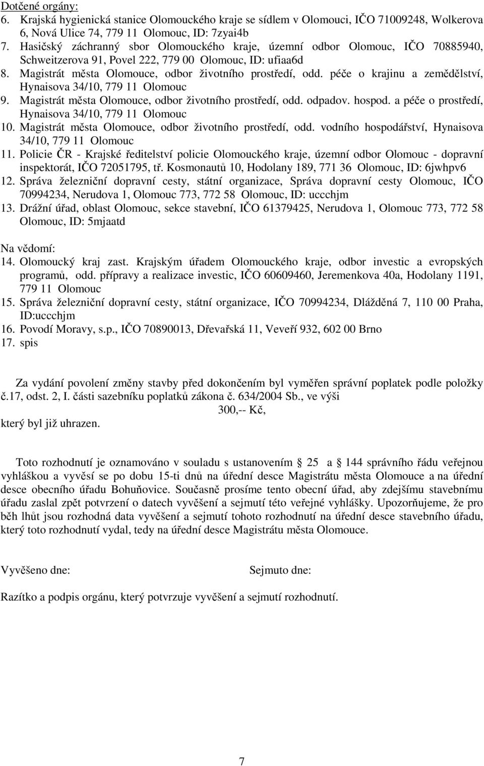 péče o krajinu a zemědělství, Hynaisova 34/10, 779 11 Olomouc 9. Magistrát města Olomouce, odbor životního prostředí, odd. odpadov. hospod. a péče o prostředí, Hynaisova 34/10, 779 11 Olomouc 10.