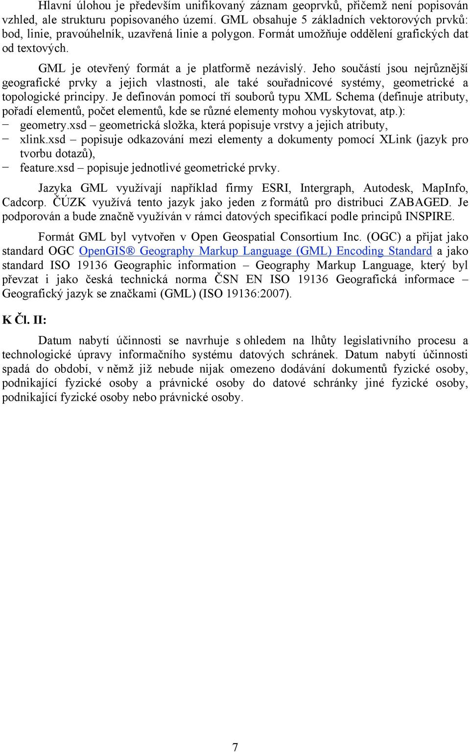 Jeho součástí jsou nejrůznější geografické prvky a jejich vlastnosti, ale také souřadnicové systémy, geometrické a topologické principy.