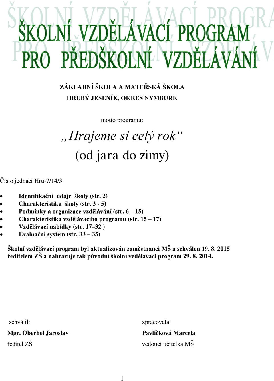 15 17) Vzdělávací nabídky (str. 17 32 ) Evaluační systém (str. 33 35) Školní vzdělávací program byl aktualizován zaměstnanci MŠ a schválen 19. 8.