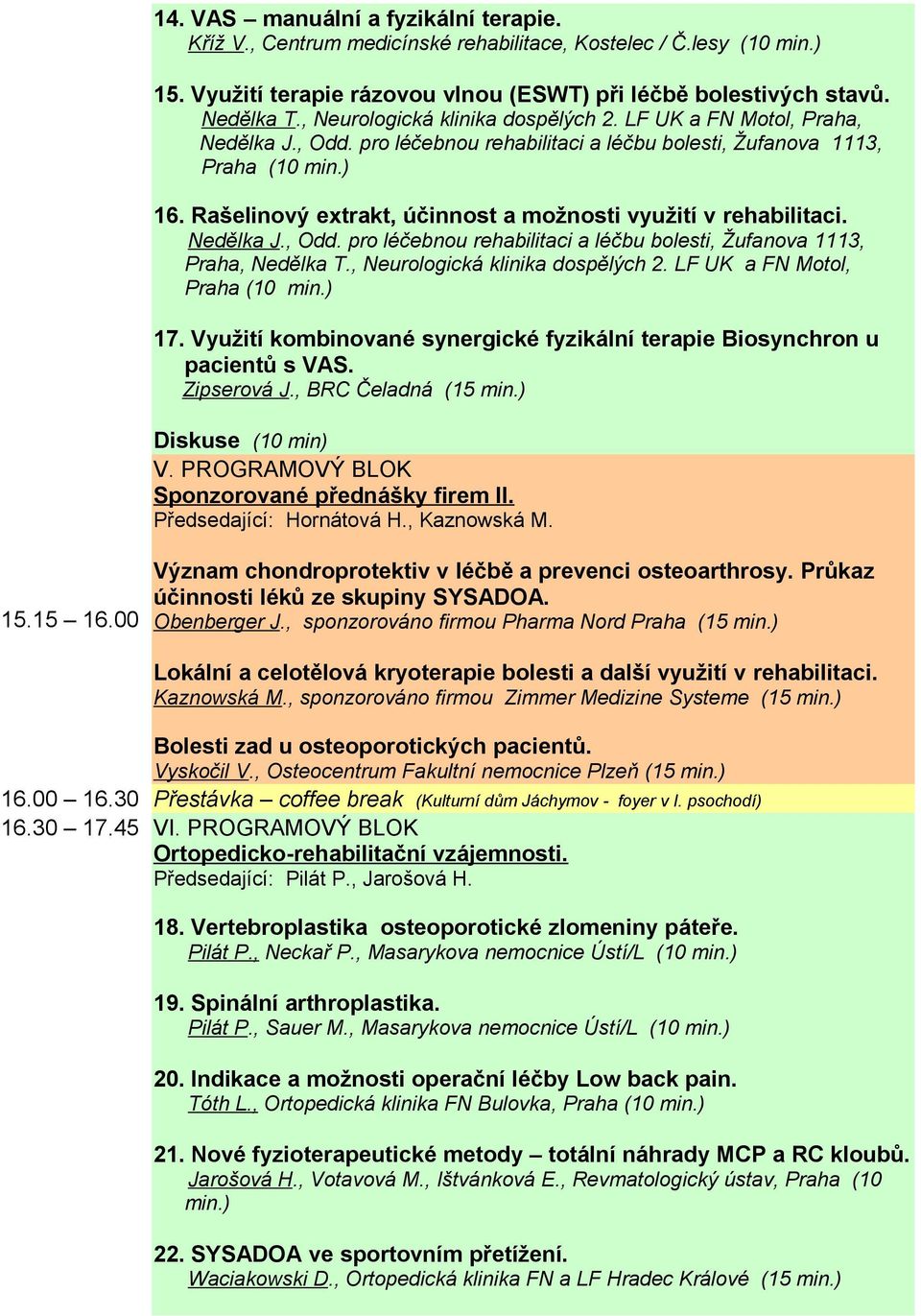 Rašelinový extrakt, účinnost a možnosti využití v rehabilitaci. Nedělka J., Odd. pro léčebnou rehabilitaci a léčbu bolesti, Žufanova 1113, Praha, Nedělka T., Neurologická klinika dospělých 2.