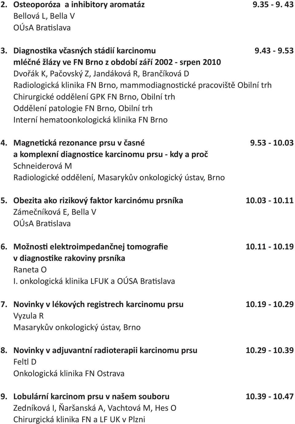 GPK FN Brno, Obilní trh Oddělení patologie FN Brno, Obilní trh Interní hematoonkologická klinika FN Brno 4. Magnetická rezonance prsu v časné 9.53-10.