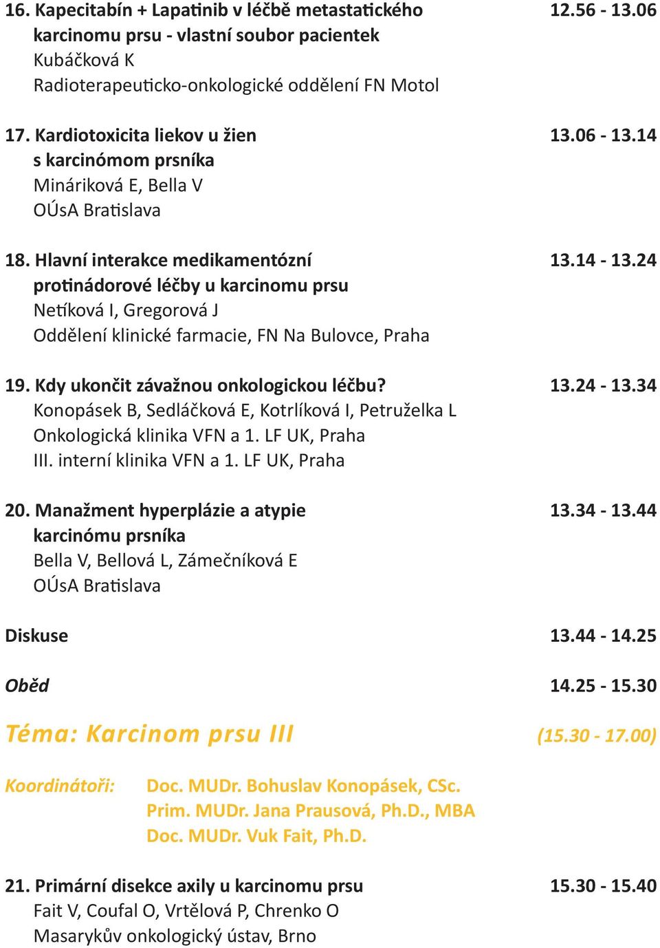 24 protinádorové léčby u karcinomu prsu Netíková I, Gregorová J Oddělení klinické farmacie, FN Na Bulovce, Praha 19. Kdy ukončit závažnou onkologickou léčbu? 13.24-13.