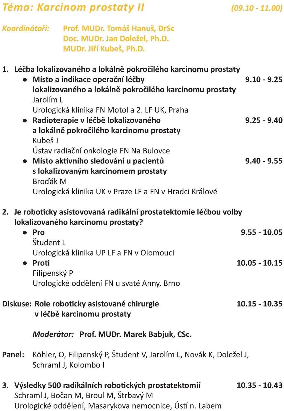 25 lokalizovaného a lokálně pokročilého karcinomu prostaty Jarolím L Urologická klinika FN Motol a 2. LF UK, Praha Radioterapie v léčbě lokalizovaného 9.25-9.