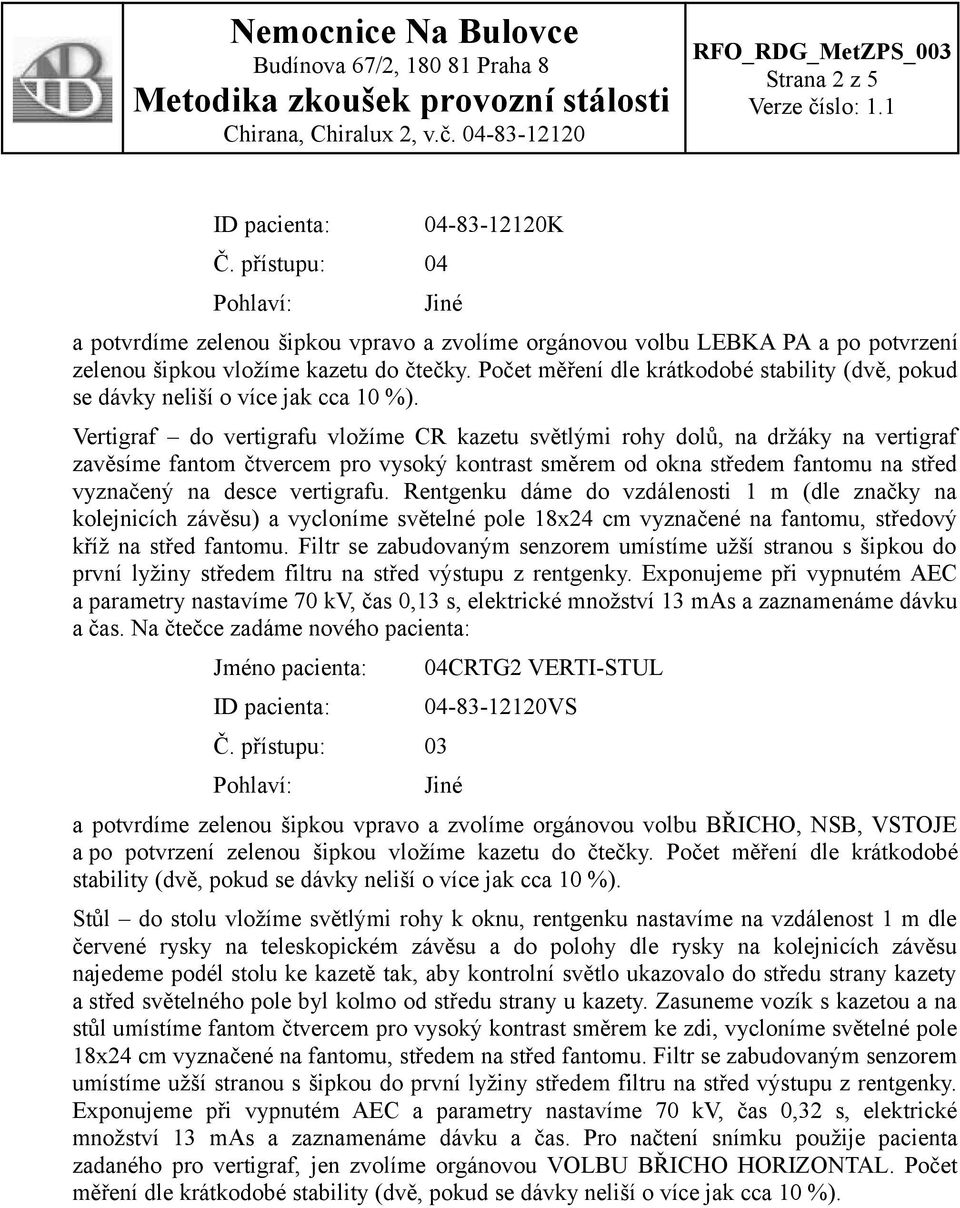 Vertigraf do vertigrafu vložíme CR kazetu světlými rohy dolů, na držáky na vertigraf zavěsíme fantom čtvercem pro vysoký kontrast směrem od okna středem fantomu na střed vyznačený na desce vertigrafu.