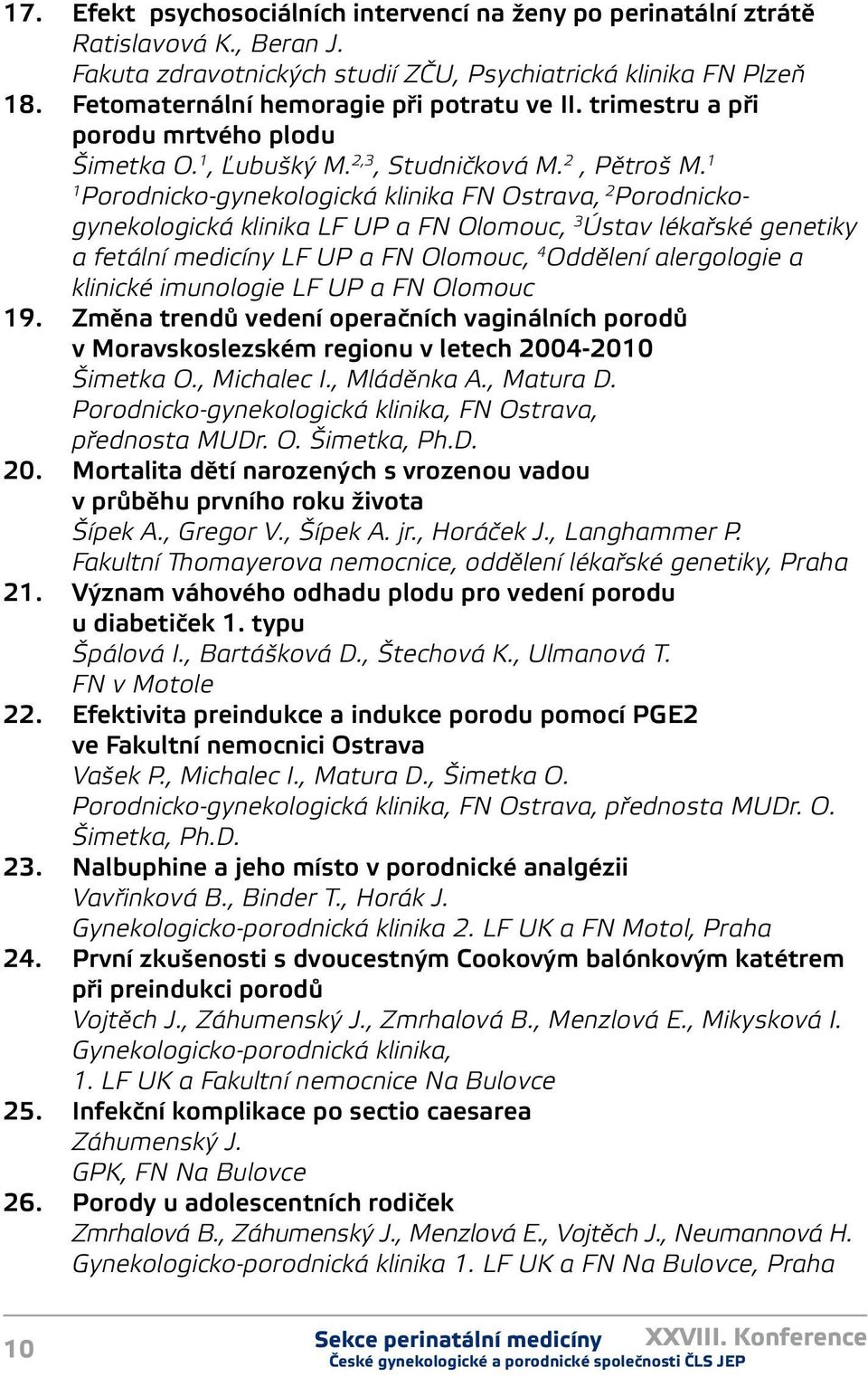 Porodnicko-gynekologická klinika FN Ostrava, 2 Porodnickogynekologická klinika LF UP a FN Olomouc, 3 Ústav lékařské genetiky a fetální medicíny LF UP a FN Olomouc, 4 Oddělení alergologie a klinické