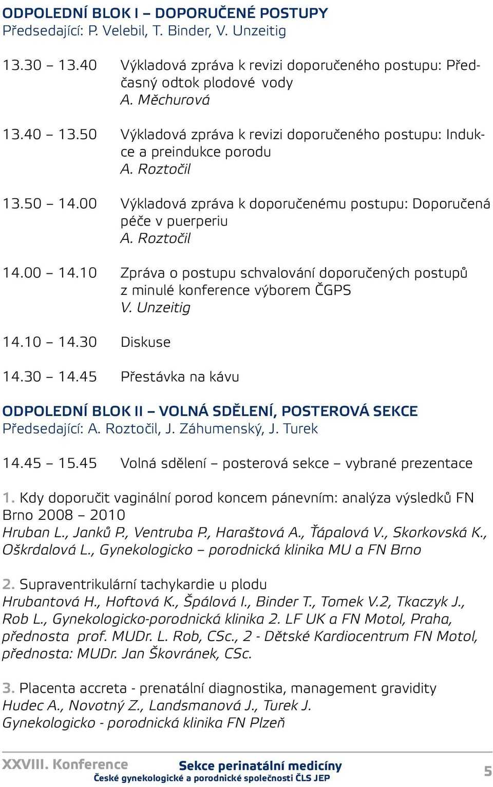 0 Zpráva o postupu schvalování doporučených postupů z minulé konference výborem ČGPS V. Unzeitig 4.0 4.30 Diskuse 4.30 4.