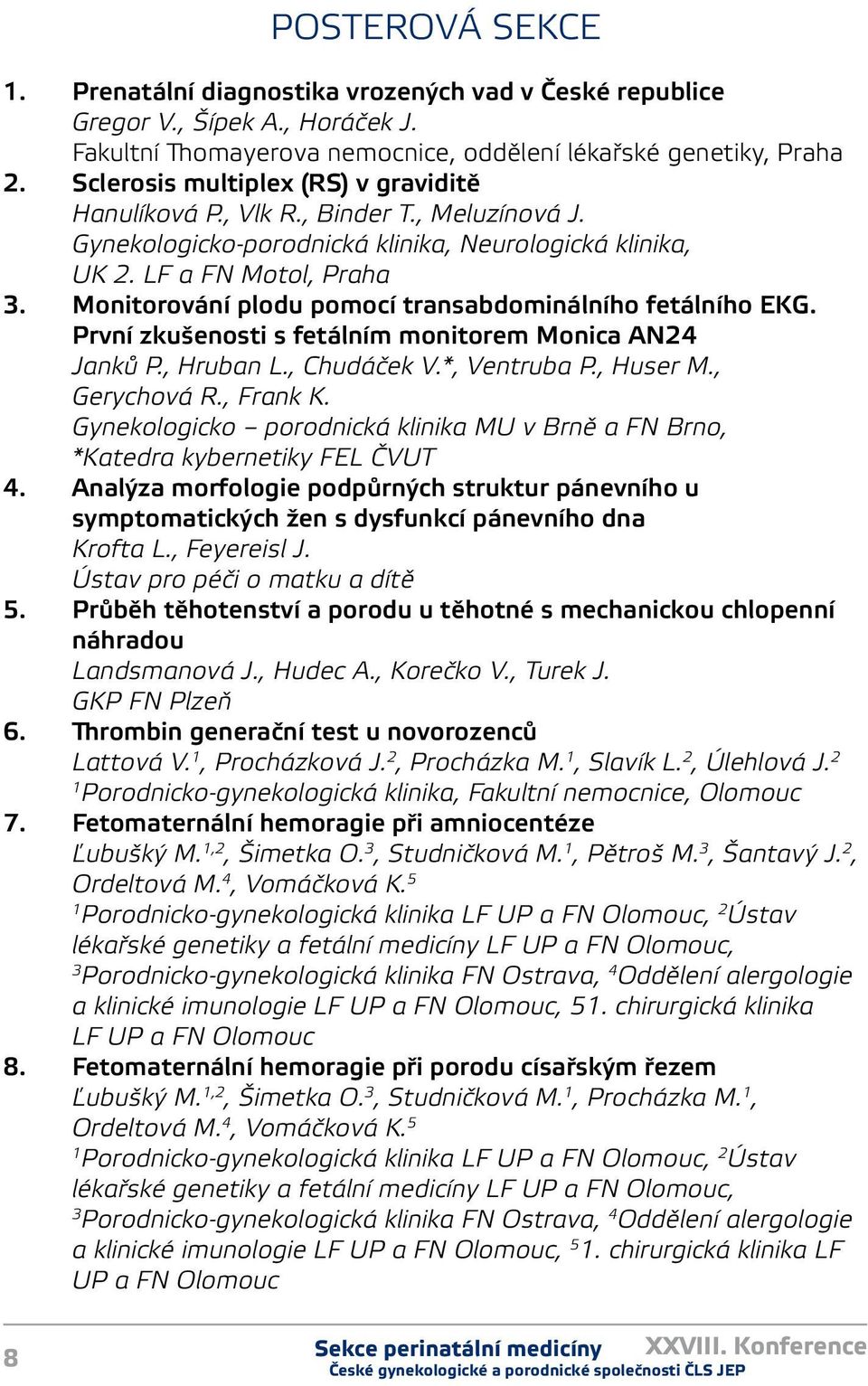 Monitorování plodu pomocí transabdominálního fetálního EKG. První zkušenosti s fetálním monitorem Monica AN24 Janků P., Hruban L., Chudáček V.*, Ventruba P., Huser M., Gerychová R., Frank K.