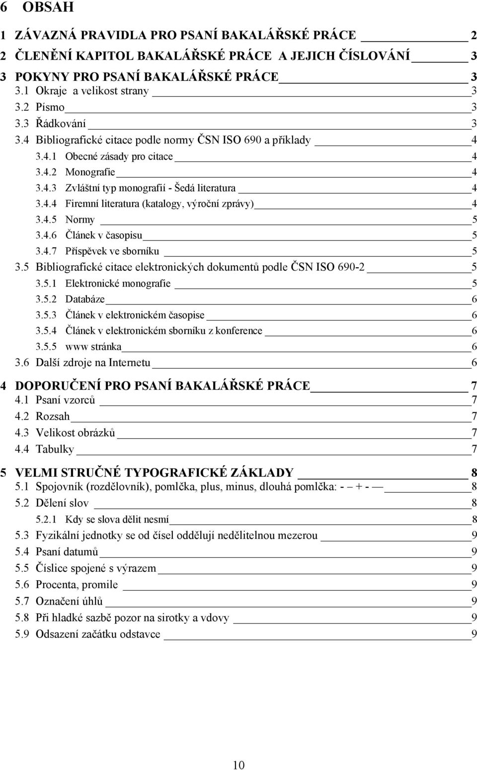 4.5 Normy 5 3.4.6 Článek v časopisu 5 3.4.7 Příspěvek ve sborníku 5 3.5 Bibliografické citace elektronických dokumentů podle ČSN ISO 690-2 5 3.5.1 Elektronické monografie 5 3.5.2 Databáze 6 3.5.3 Článek v elektronickém časopise 6 3.