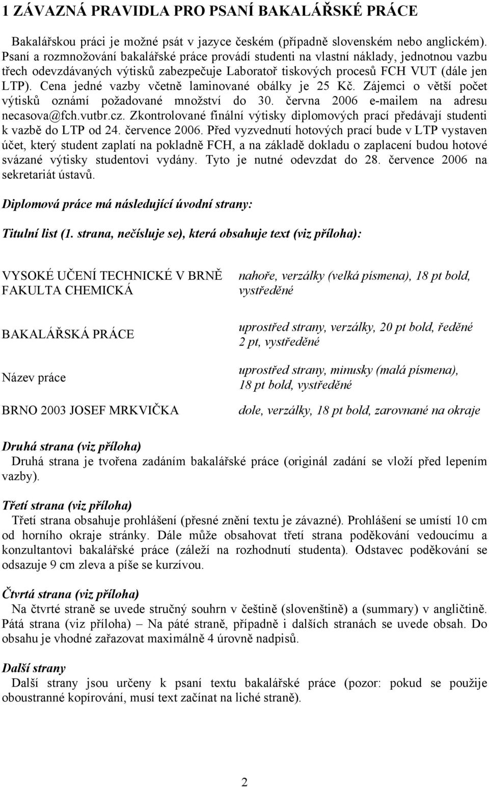 Cena jedné vazby včetně laminované obálky je 25 Kč. Zájemci o větší počet výtisků oznámí požadované množství do 30. června 2006 e-mailem na adresu necasova@fch.vutbr.cz.