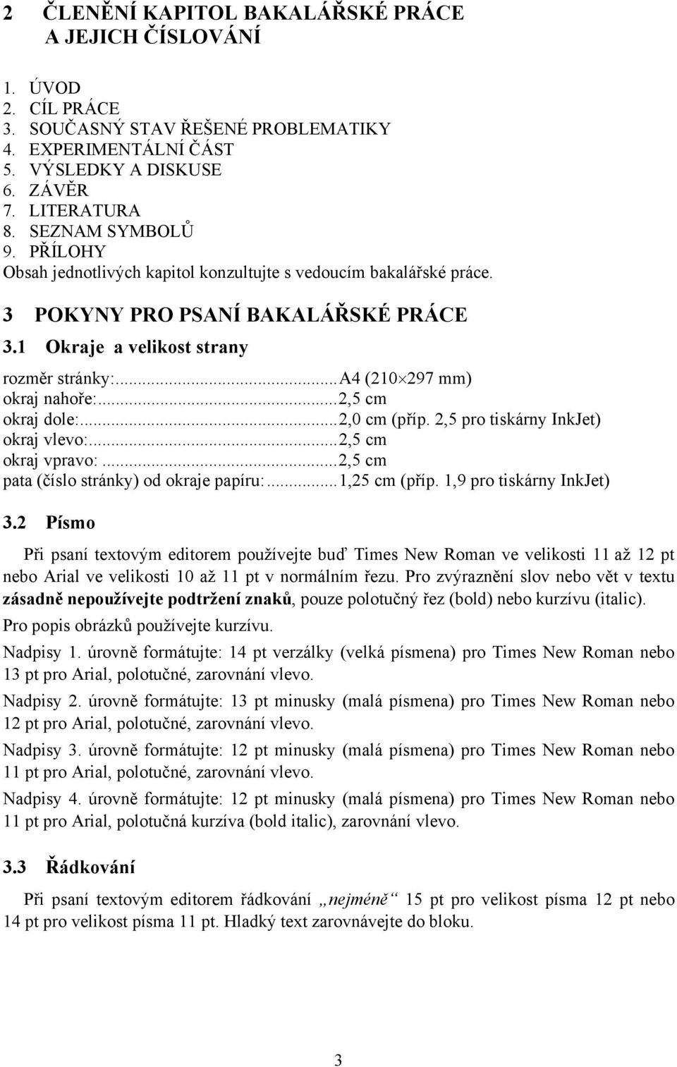 ..2,5 cm okraj dole:...2,0 cm (příp. 2,5 pro tiskárny InkJet) okraj vlevo:...2,5 cm okraj vpravo:...2,5 cm pata (číslo stránky) od okraje papíru:...1,25 cm (příp. 1,9 pro tiskárny InkJet) 3.