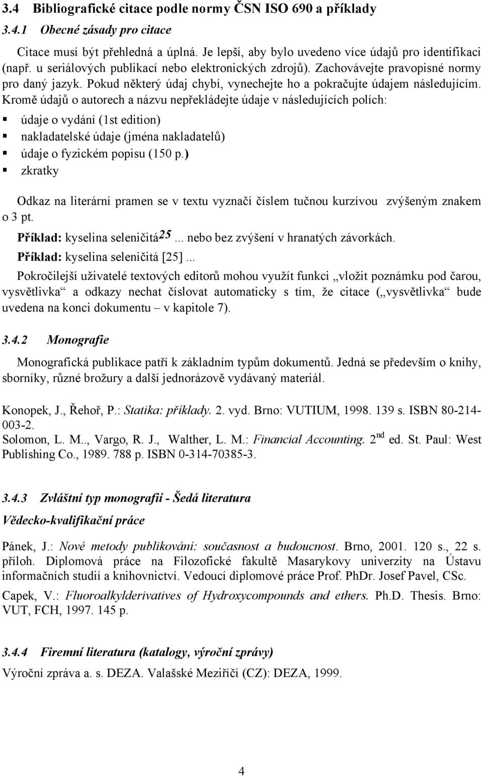 Kromě údajů o autorech a názvu nepřekládejte údaje v následujících polích: údaje o vydání (1st edition) nakladatelské údaje (jména nakladatelů) údaje o fyzickém popisu (150 p.