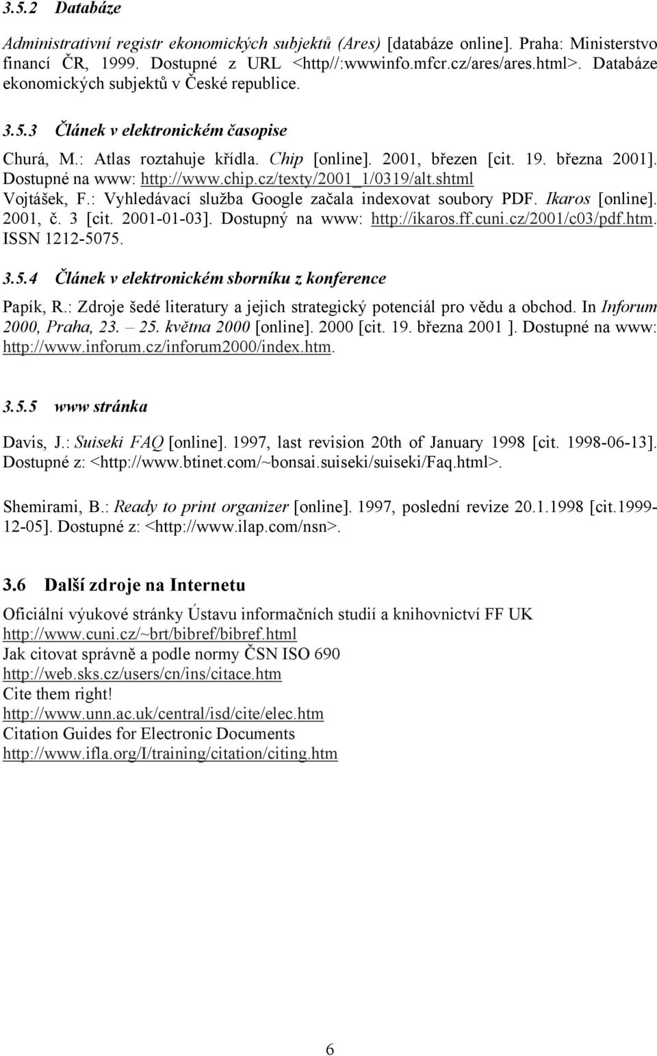 Dostupné na www: http://www.chip.cz/texty/2001_1/0319/alt.shtml Vojtášek, F.: Vyhledávací služba Google začala indexovat soubory PDF. Ikaros [online]. 2001, č. 3 [cit. 2001-01-03].